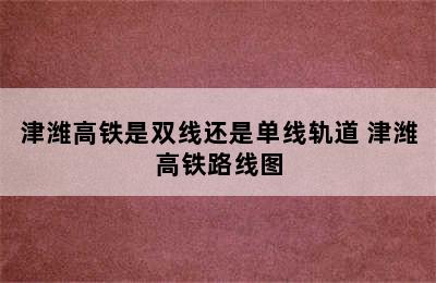 津潍高铁是双线还是单线轨道 津潍高铁路线图